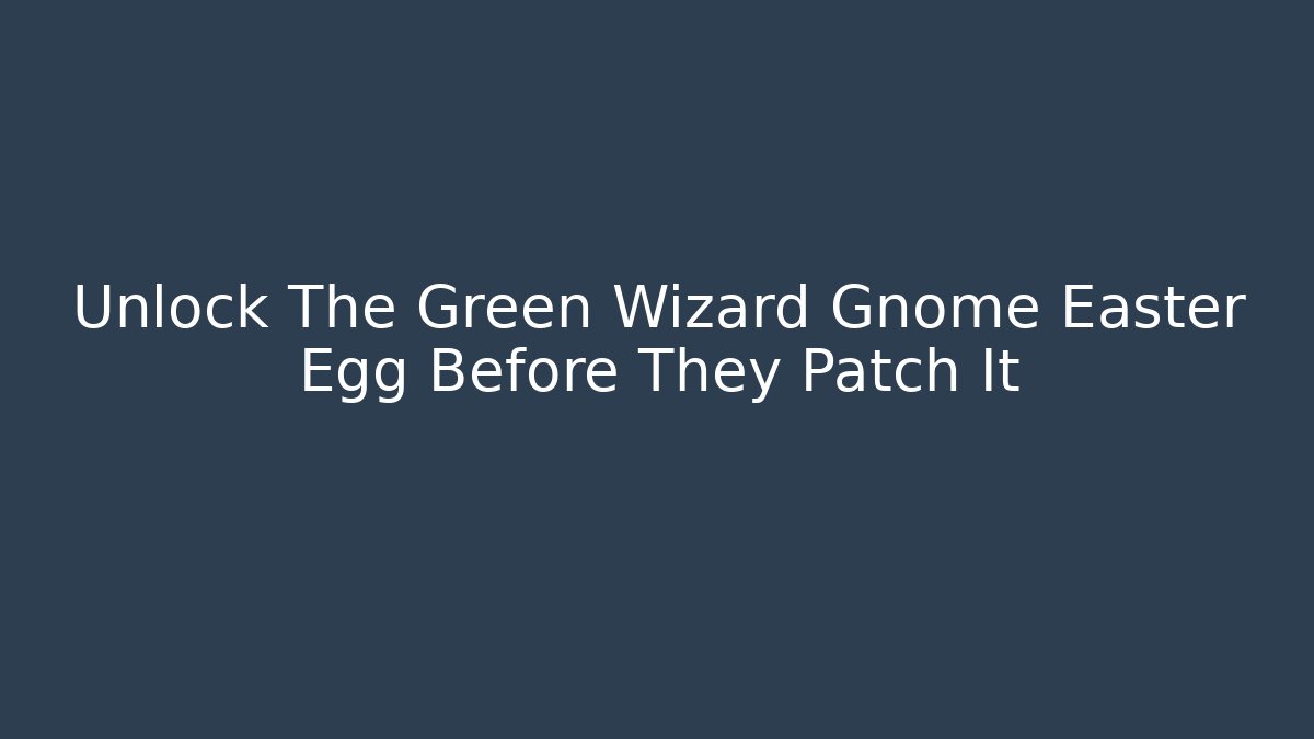 Unlock The Green Wizard Gnome Easter Egg Before They Patch It