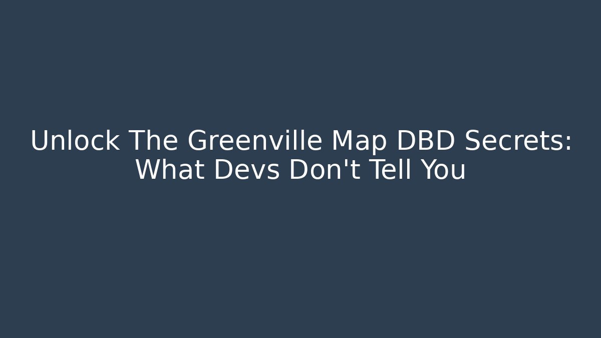 Unlock The Greenville Map DBD Secrets: What Devs Don’t Tell You