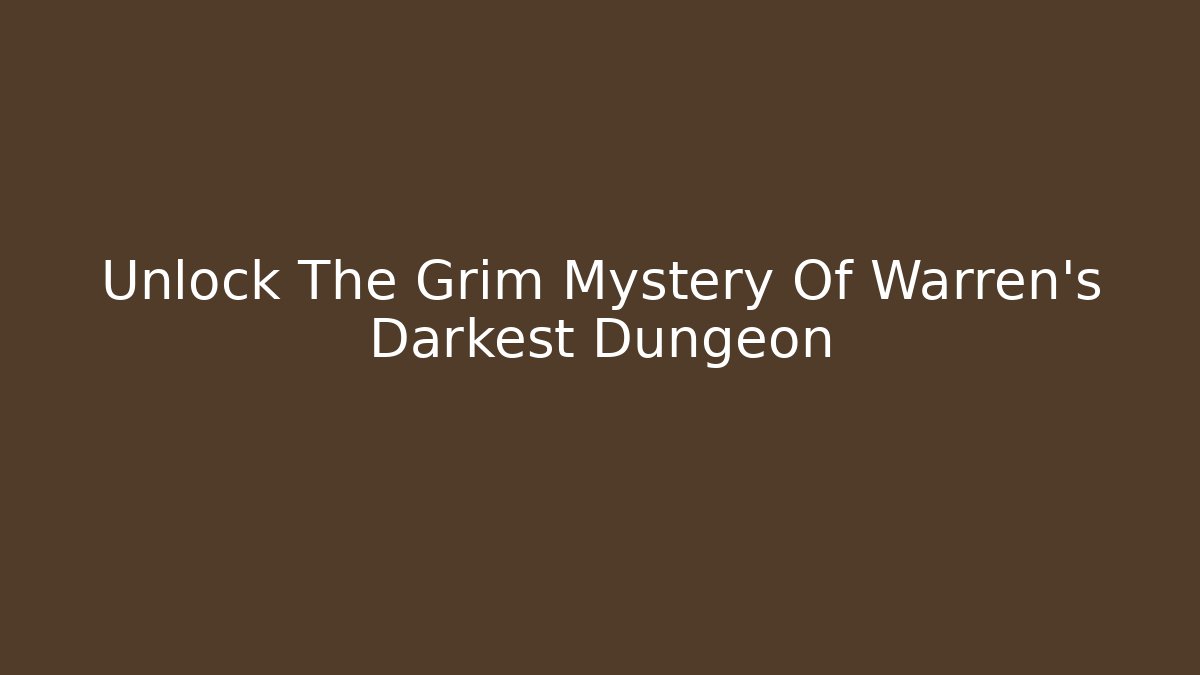 Unlock The Grim Mystery Of Warren's Darkest Dungeon