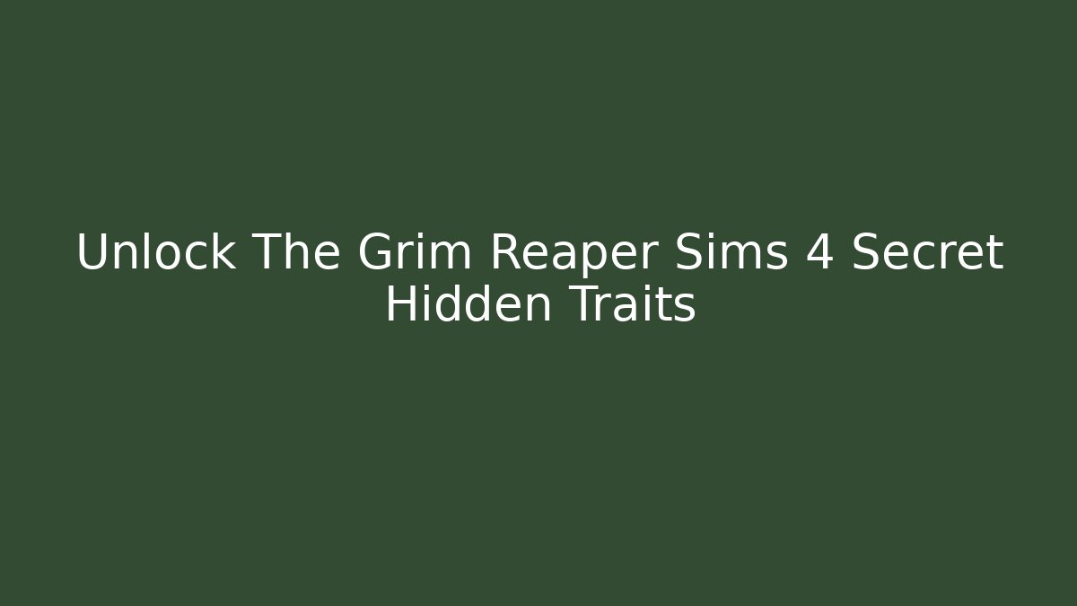Unlock The Grim Reaper Sims 4 Secret Hidden Traits