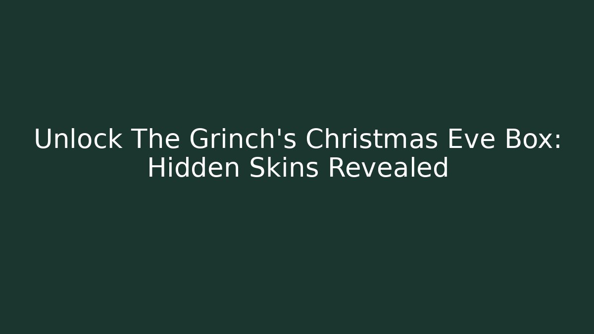 Unlock The Grinch's Christmas Eve Box: Hidden Skins Revealed