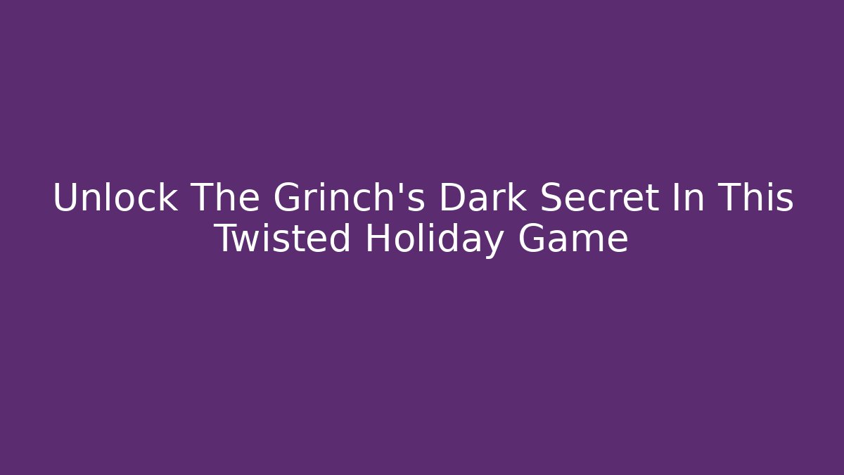 Unlock The Grinch's Dark Secret In This Twisted Holiday Game