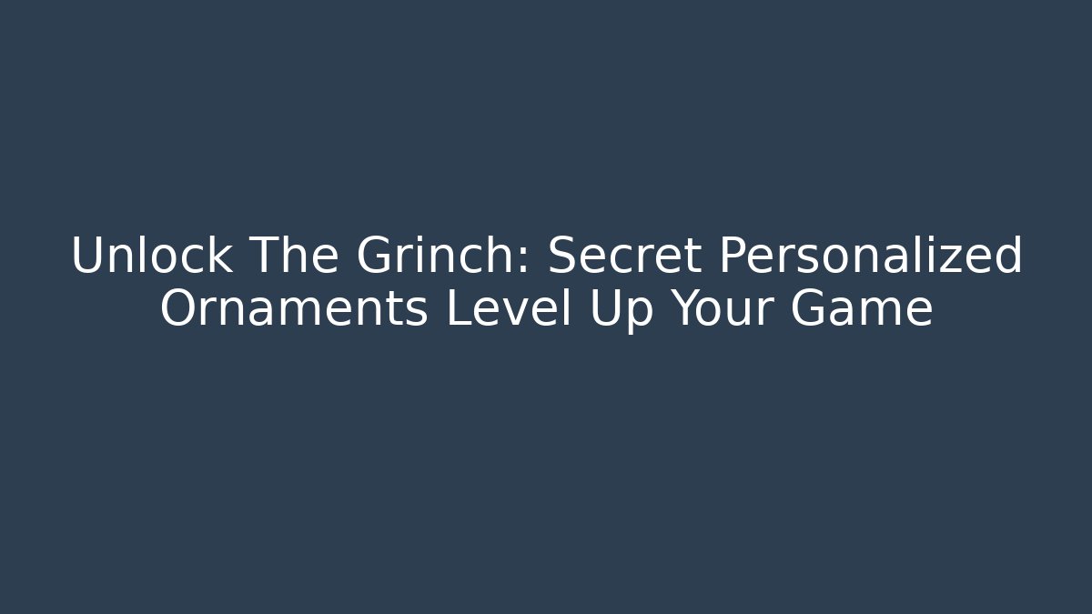 Unlock The Grinch: Secret Personalized Ornaments Level Up Your Game