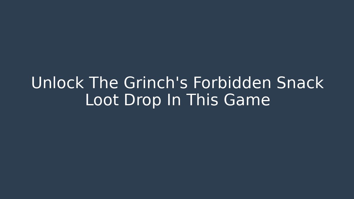 Unlock The Grinch’s Forbidden Snack Loot Drop In This Game - Critter Realm