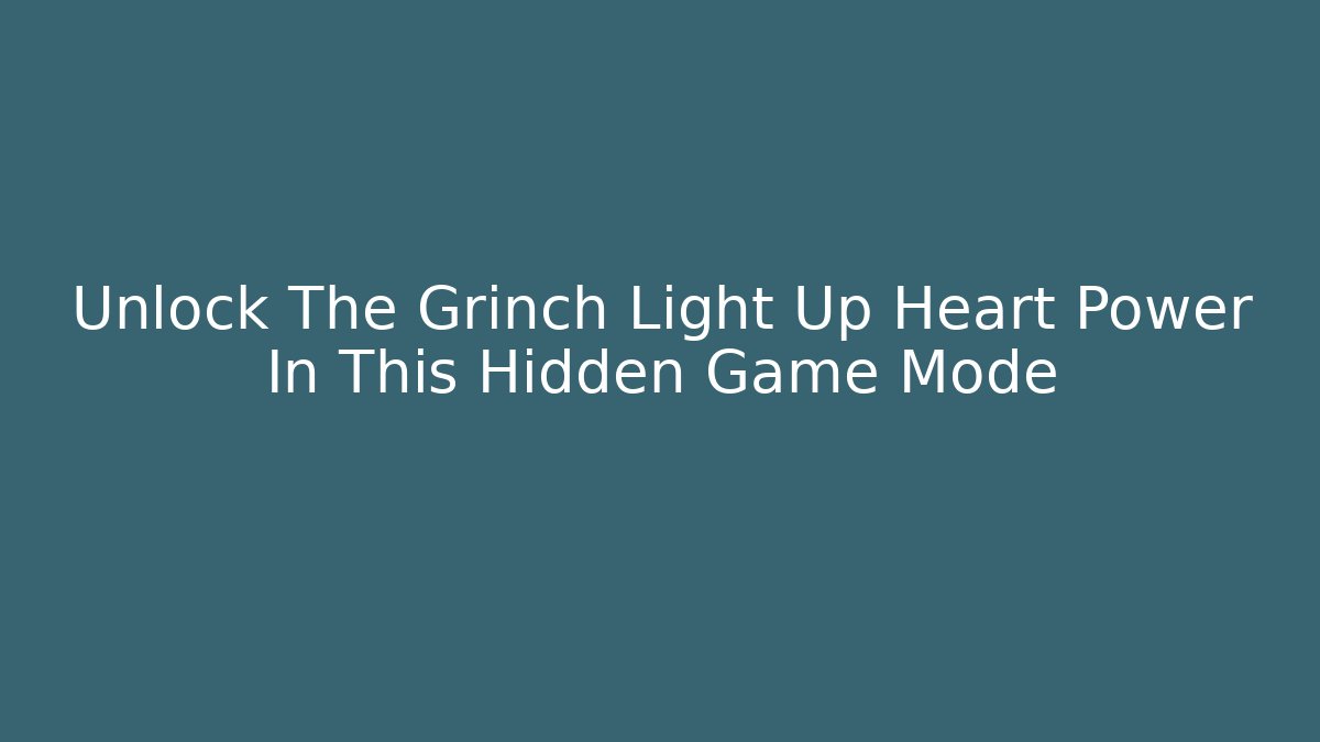 Unlock The Grinch Light Up Heart Power In This Hidden Game Mode