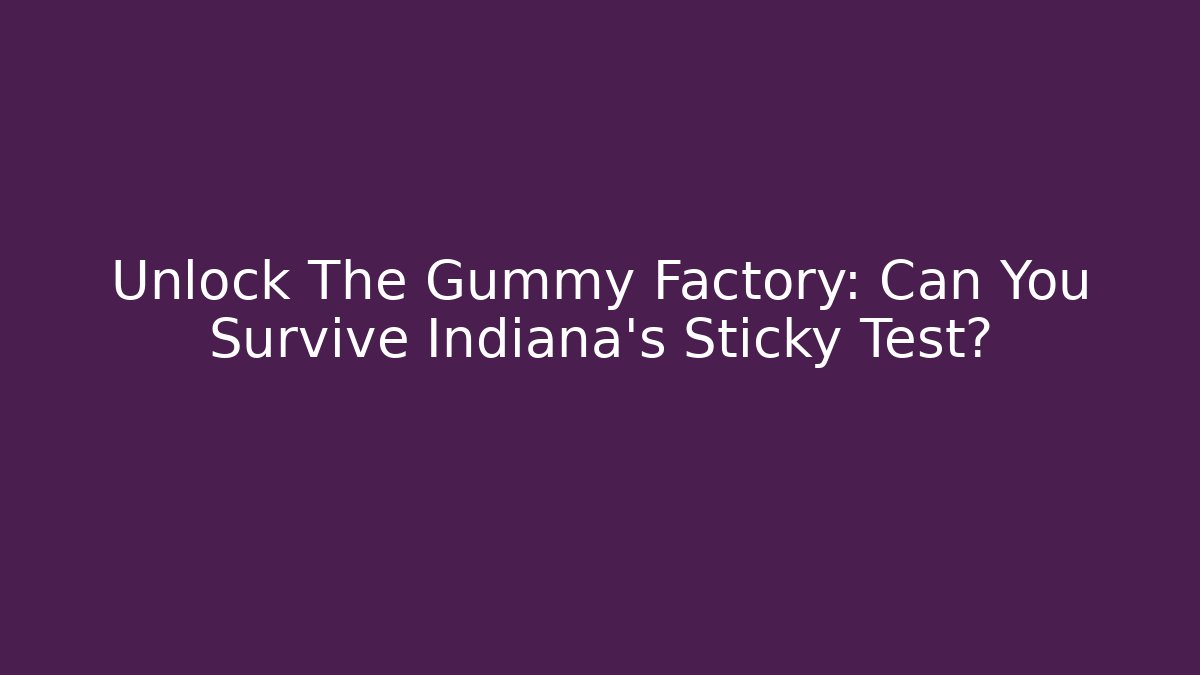 Unlock The Gummy Factory: Can You Survive Indiana's Sticky Test?