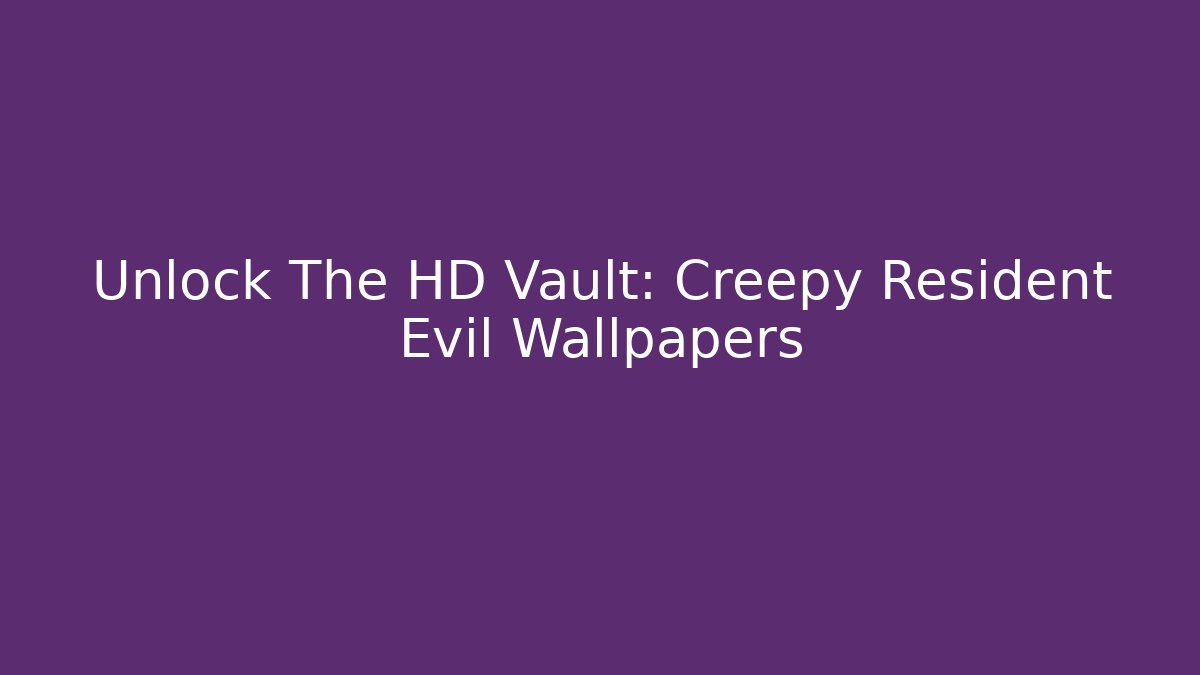 Unlock The HD Vault: Creepy Resident Evil Wallpapers