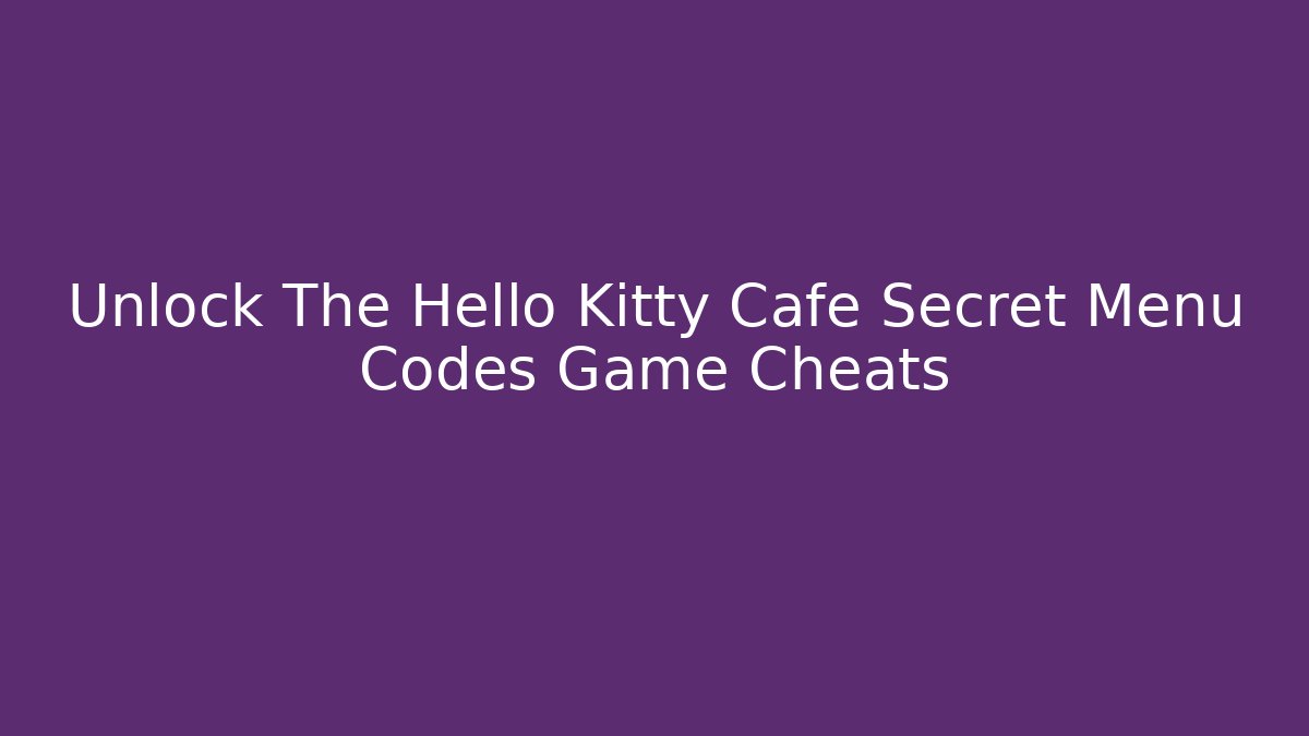 Unlock The Hello Kitty Cafe Secret Menu Codes Game Cheats