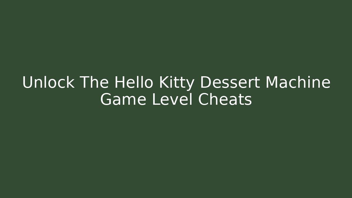 Unlock The Hello Kitty Dessert Machine Game Level Cheats