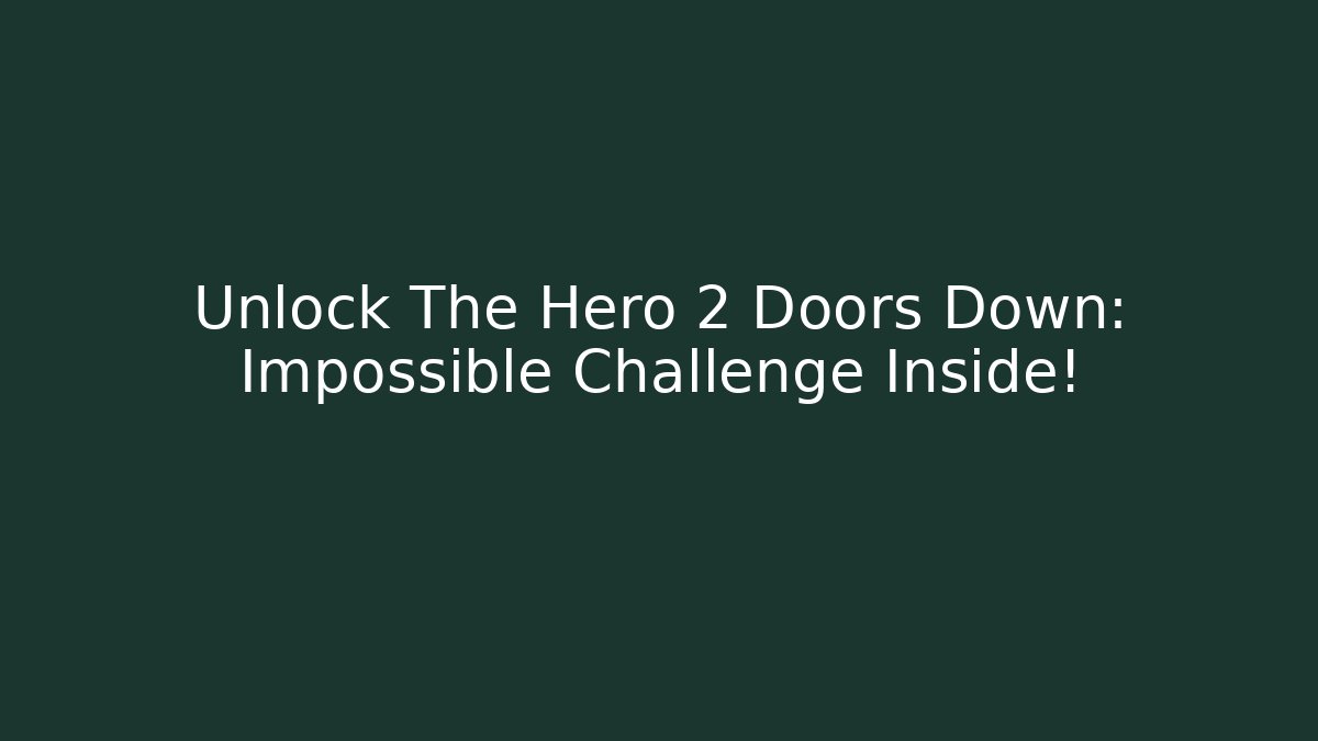 Unlock The Hero 2 Doors Down: Impossible Challenge Inside!