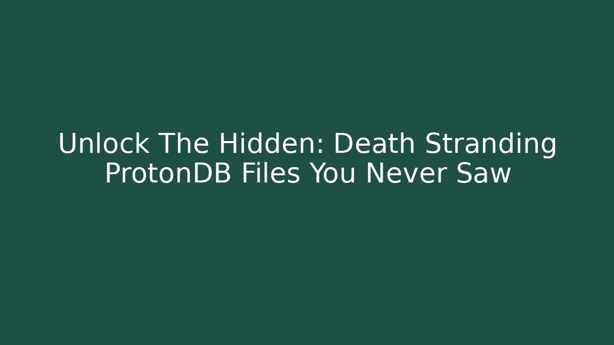 Unlock The Hidden: Death Stranding ProtonDB Files You Never Saw - Critter Realm