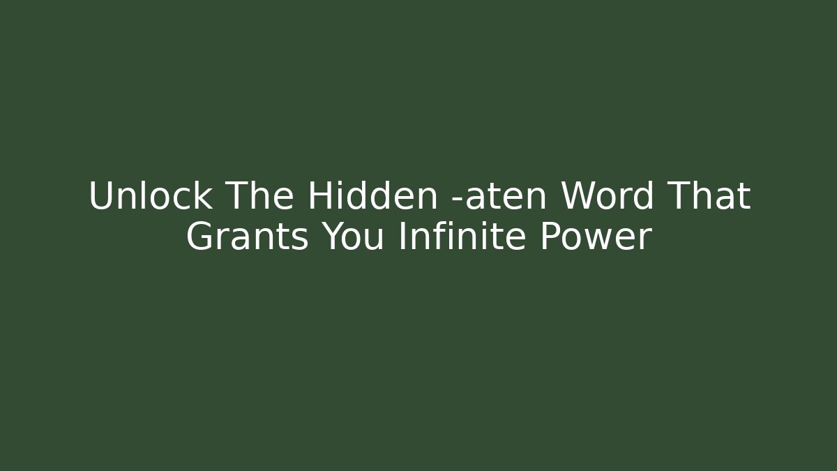 Unlock The Hidden -aten Word That Grants You Infinite Power
