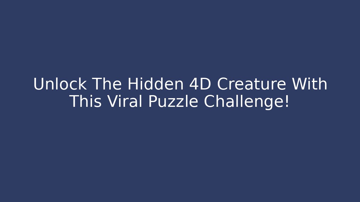 Unlock The Hidden 4D Creature With This Viral Puzzle Challenge!