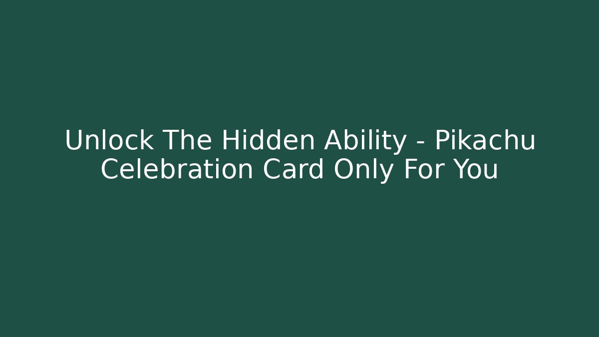Unlock The Hidden Ability – Pikachu Celebration Card Only For You