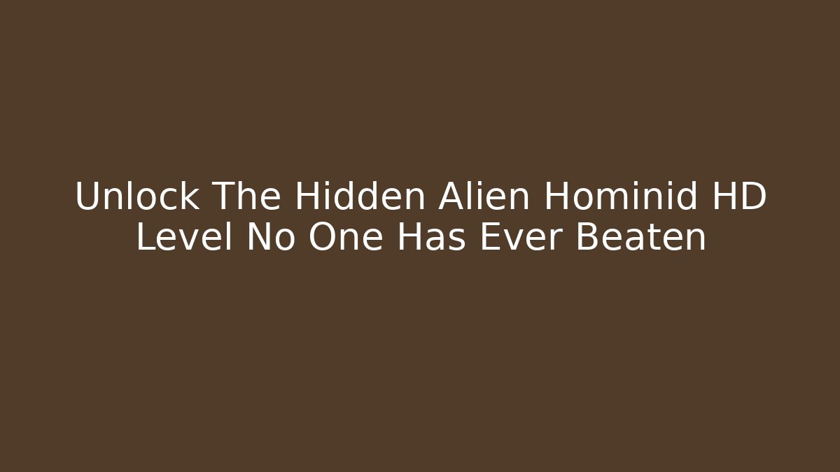 Unlock The Hidden Alien Hominid HD Level No One Has Ever Beaten