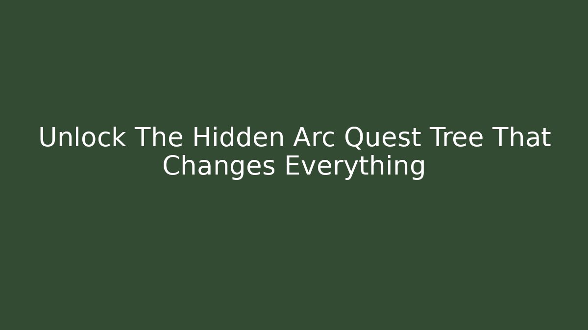 Unlock The Hidden Arc Quest Tree That Changes Everything