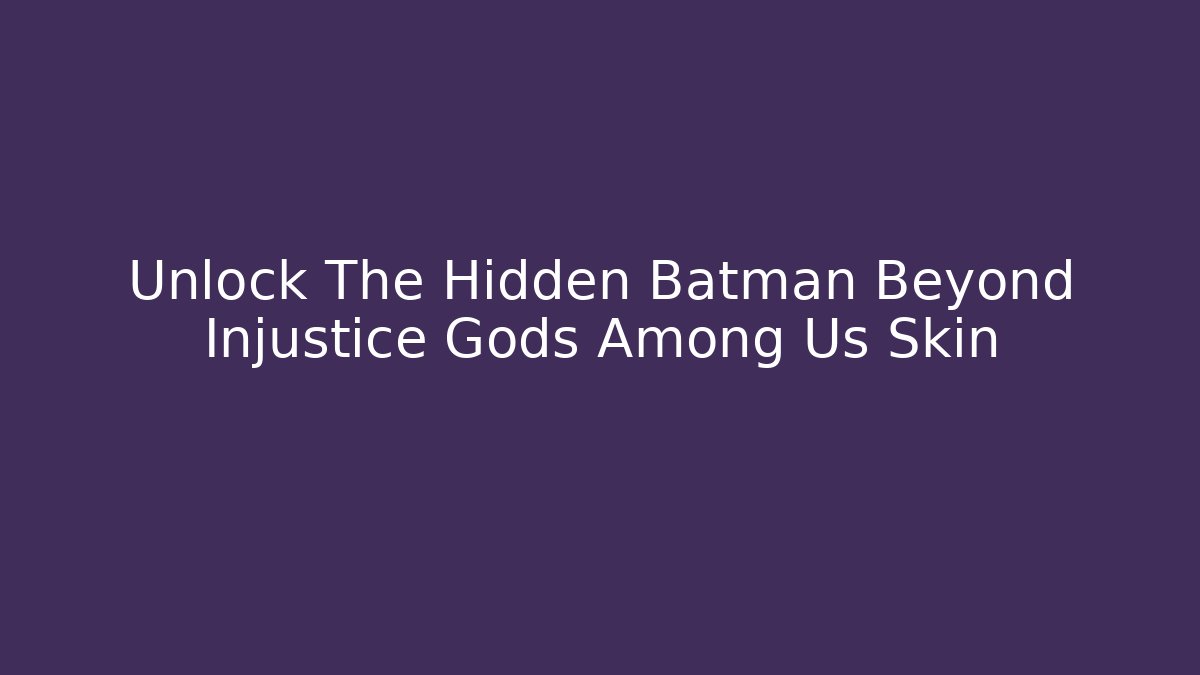 Unlock The Hidden Batman Beyond Injustice Gods Among Us Skin