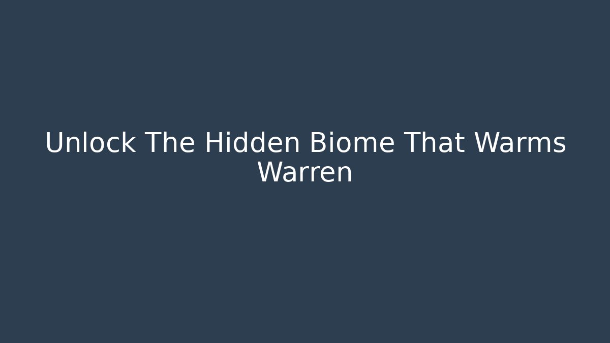 Unlock The Hidden Biome That Warms Warren