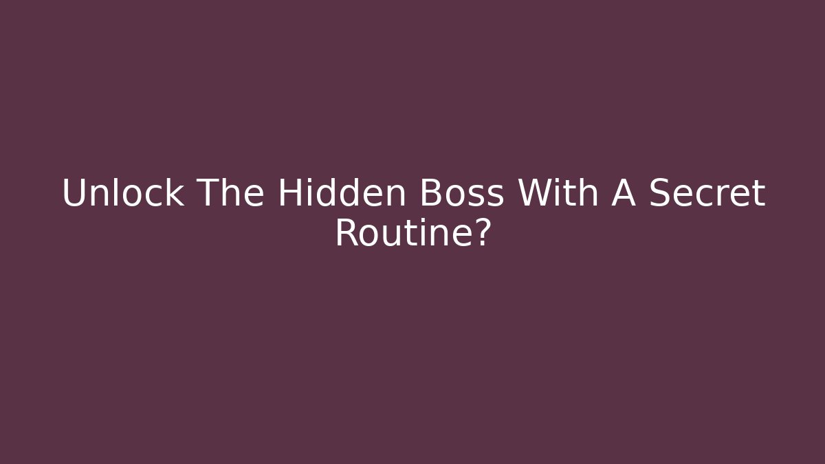 Unlock The Hidden Boss With A Secret Routine?