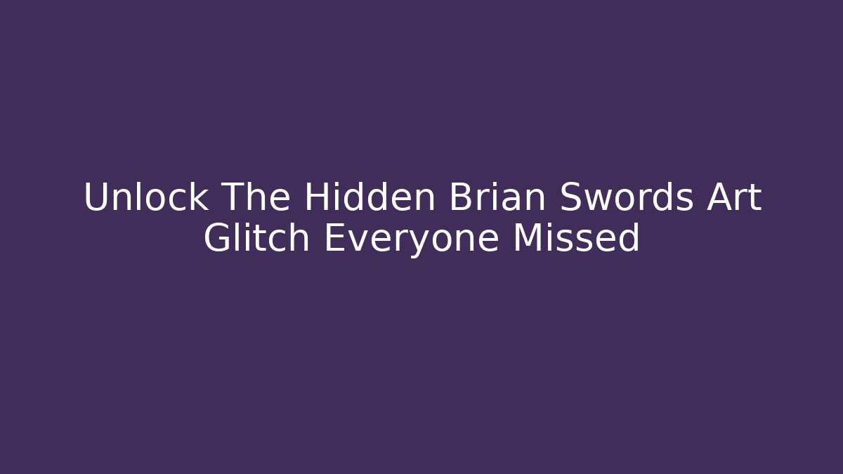 Unlock The Hidden Brian Swords Art Glitch Everyone Missed