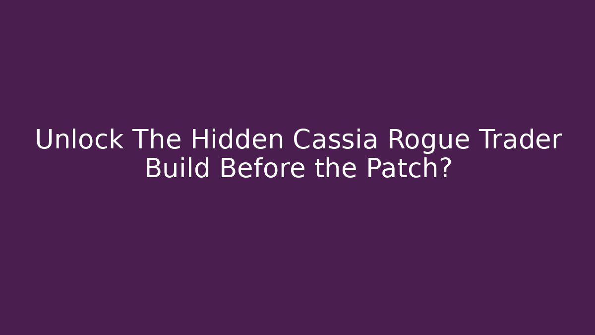 Unlock The Hidden Cassia Rogue Trader Build Before the Patch?
