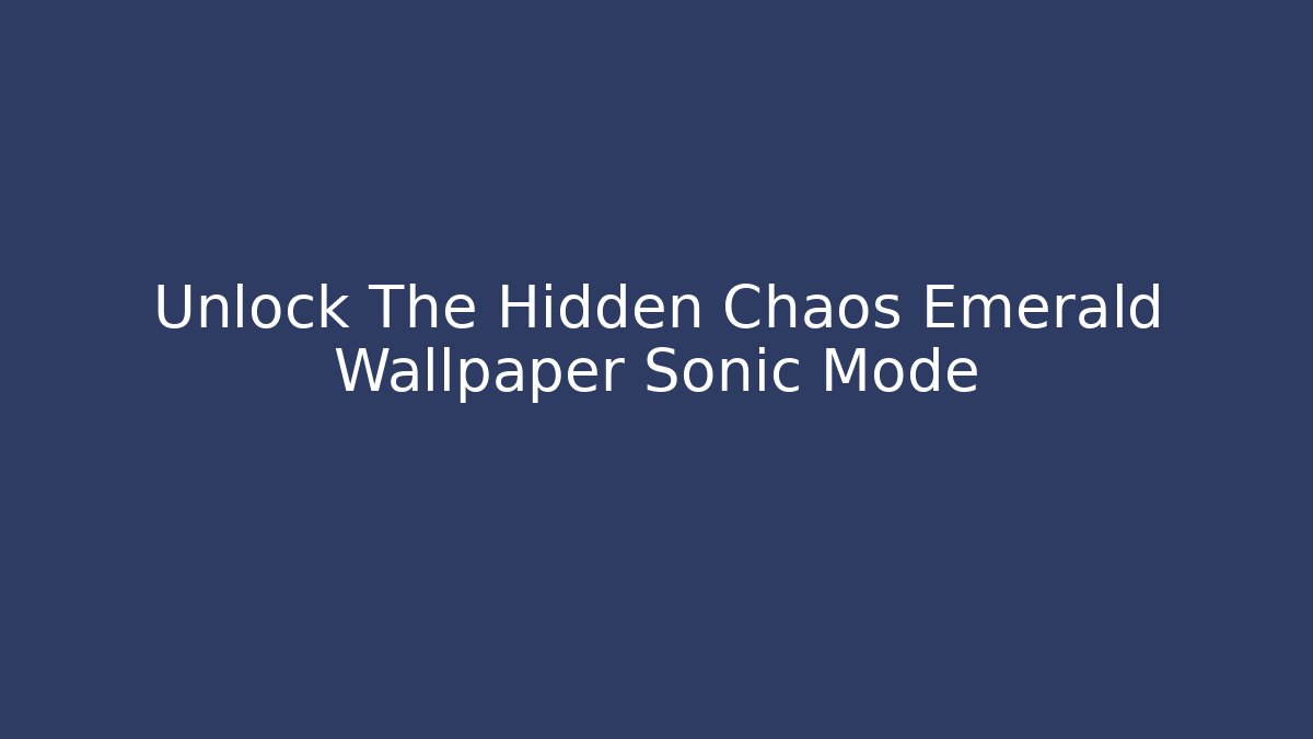 Unlock The Hidden Chaos Emerald Wallpaper Sonic Mode