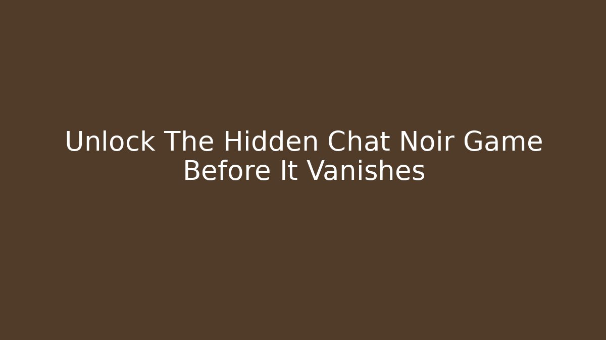 Unlock The Hidden Chat Noir Game Before It Vanishes