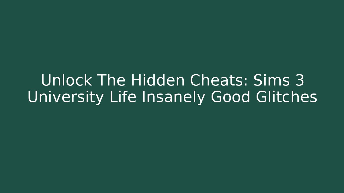 Unlock The Hidden Cheats: Sims 3 University Life Insanely Good Glitches