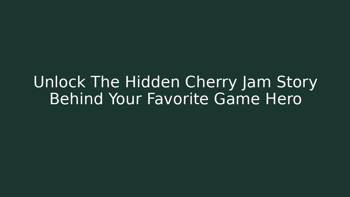 Unlock The Hidden Cherry Jam Story Behind Your Favorite Game Hero