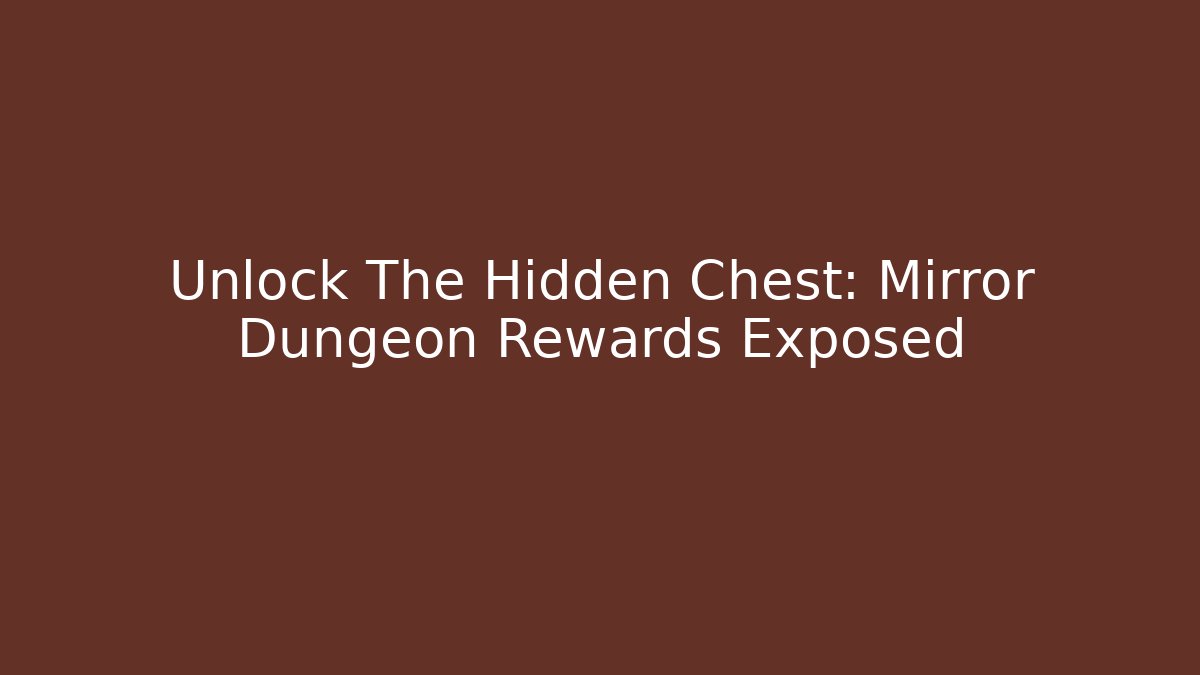 Unlock The Hidden Chest: Mirror Dungeon Rewards Exposed