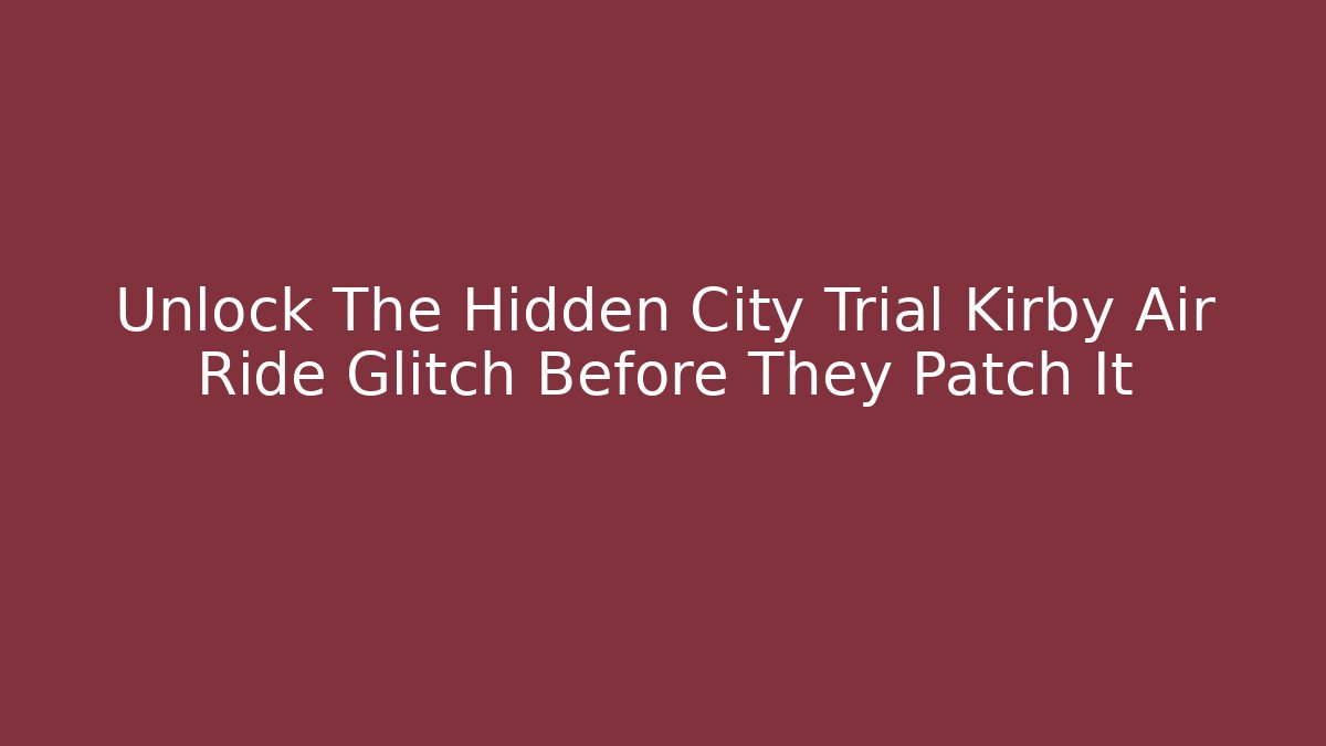 Unlock The Hidden City Trial Kirby Air Ride Glitch Before They Patch It