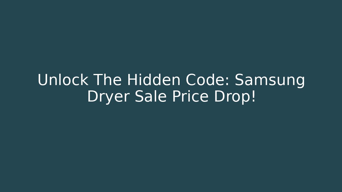 Unlock The Hidden Code: Samsung Dryer Sale Price Drop!