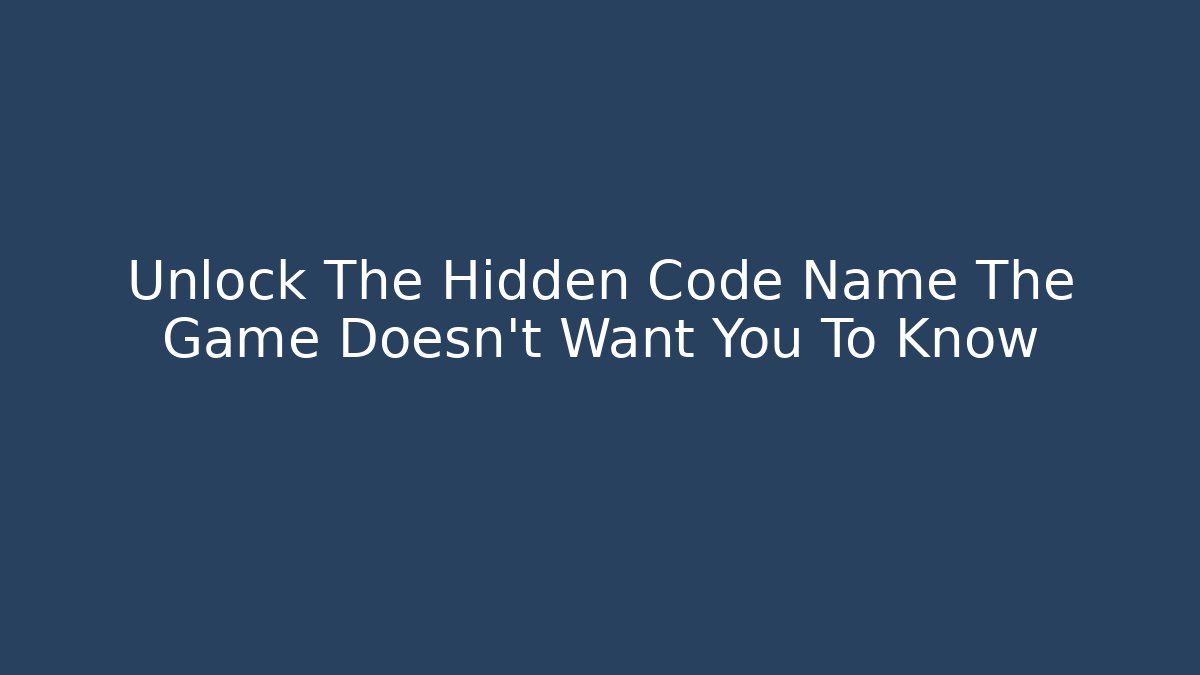 Unlock The Hidden Code Name The Game Doesn't Want You To Know
