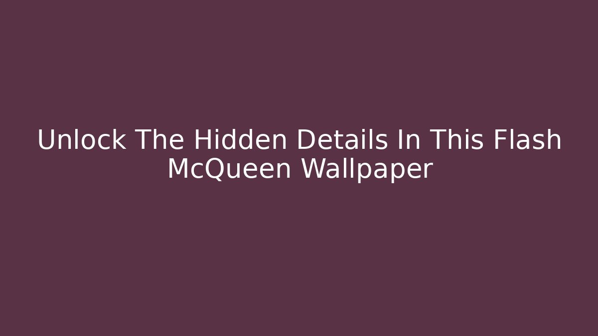Unlock The Hidden Details In This Flash McQueen Wallpaper - Critter Realm