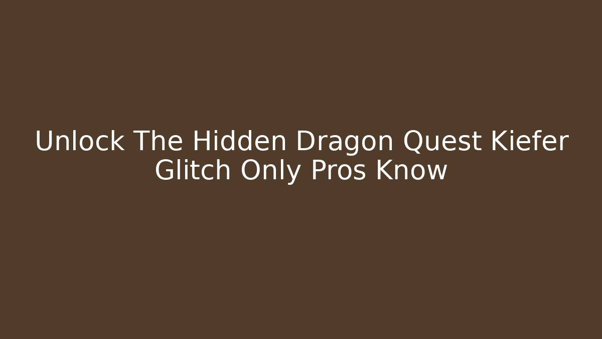 Unlock The Hidden Dragon Quest Kiefer Glitch Only Pros Know