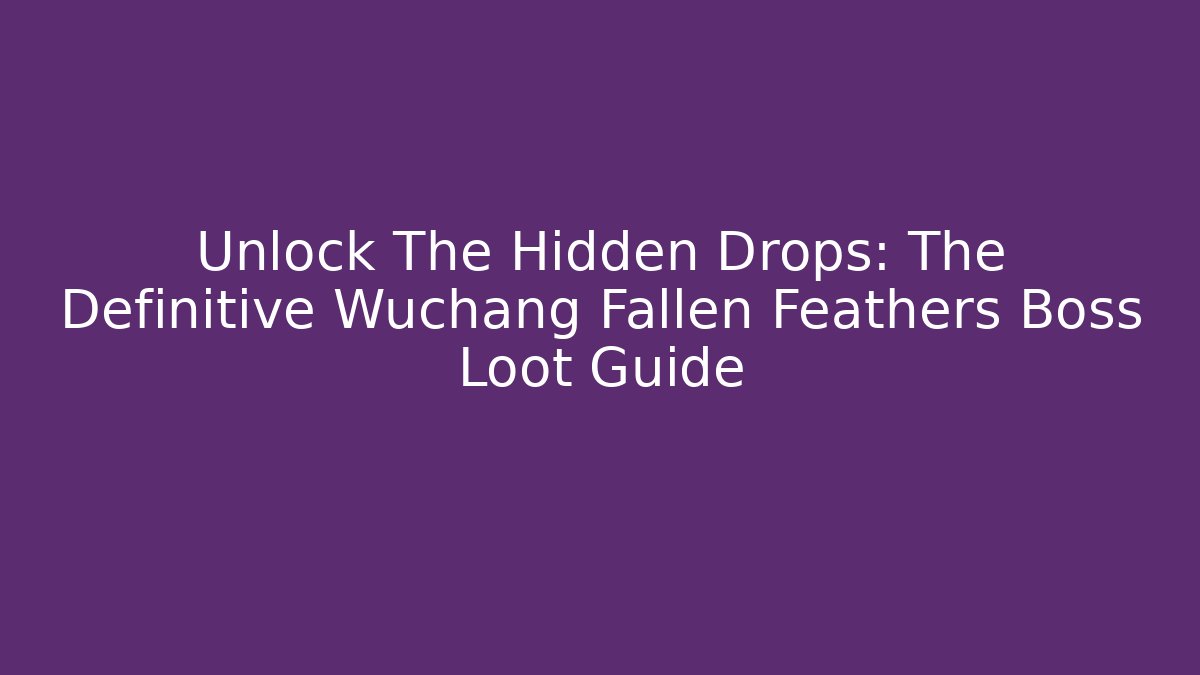 Unlock The Hidden Drops: The Definitive Wuchang Fallen Feathers Boss Loot Guide