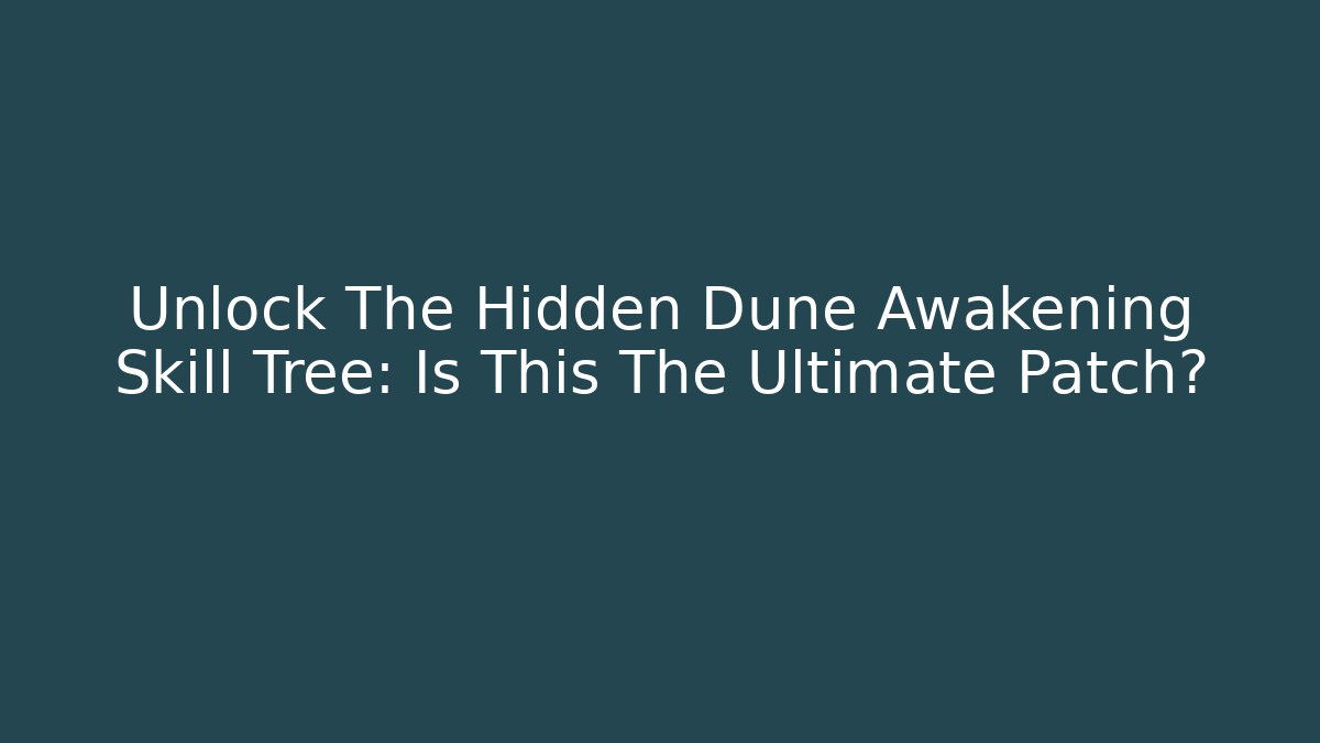 Unlock The Hidden Dune Awakening Skill Tree: Is This The Ultimate Patch?