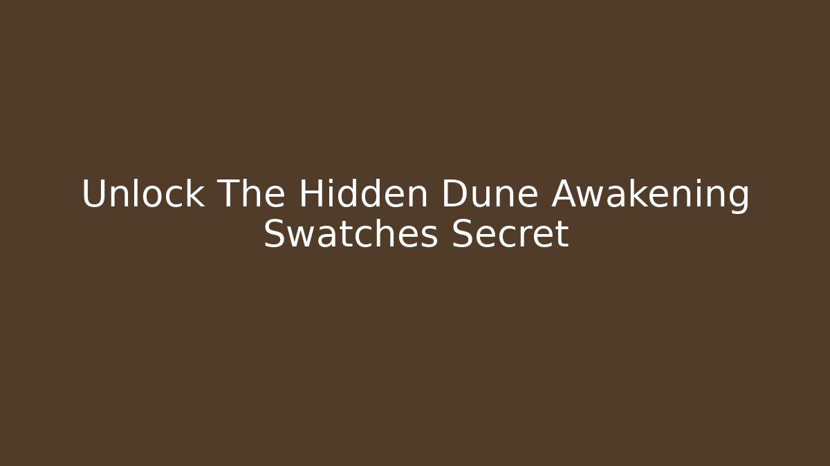 Unlock The Hidden Dune Awakening Swatches Secret