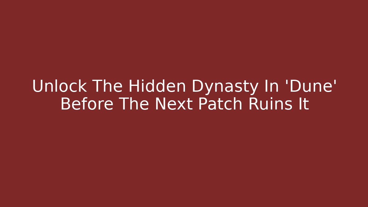 Unlock The Hidden Dynasty In ‘Dune’ Before The Next Patch Ruins It