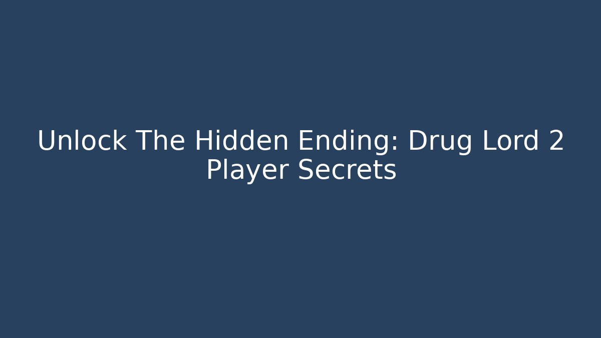 Unlock The Hidden Ending: Drug Lord 2 Player Secrets