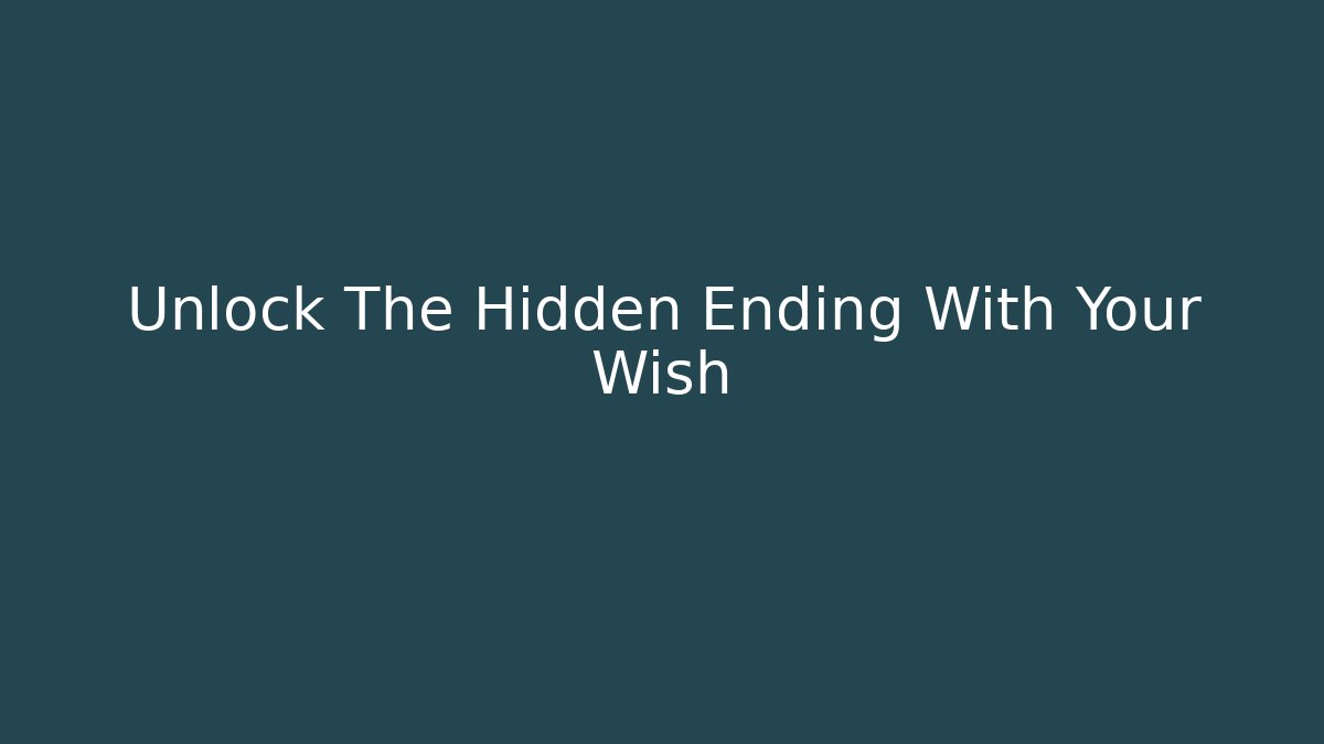 Unlock The Hidden Ending With Your Wish