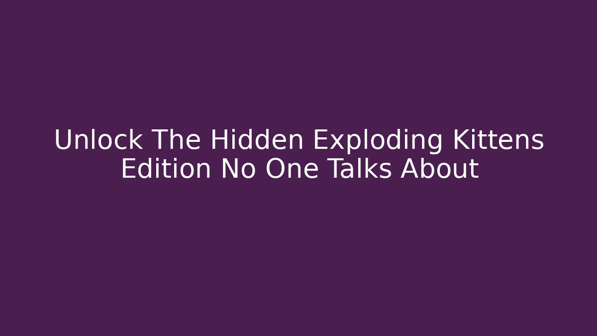 Unlock The Hidden Exploding Kittens Edition No One Talks About