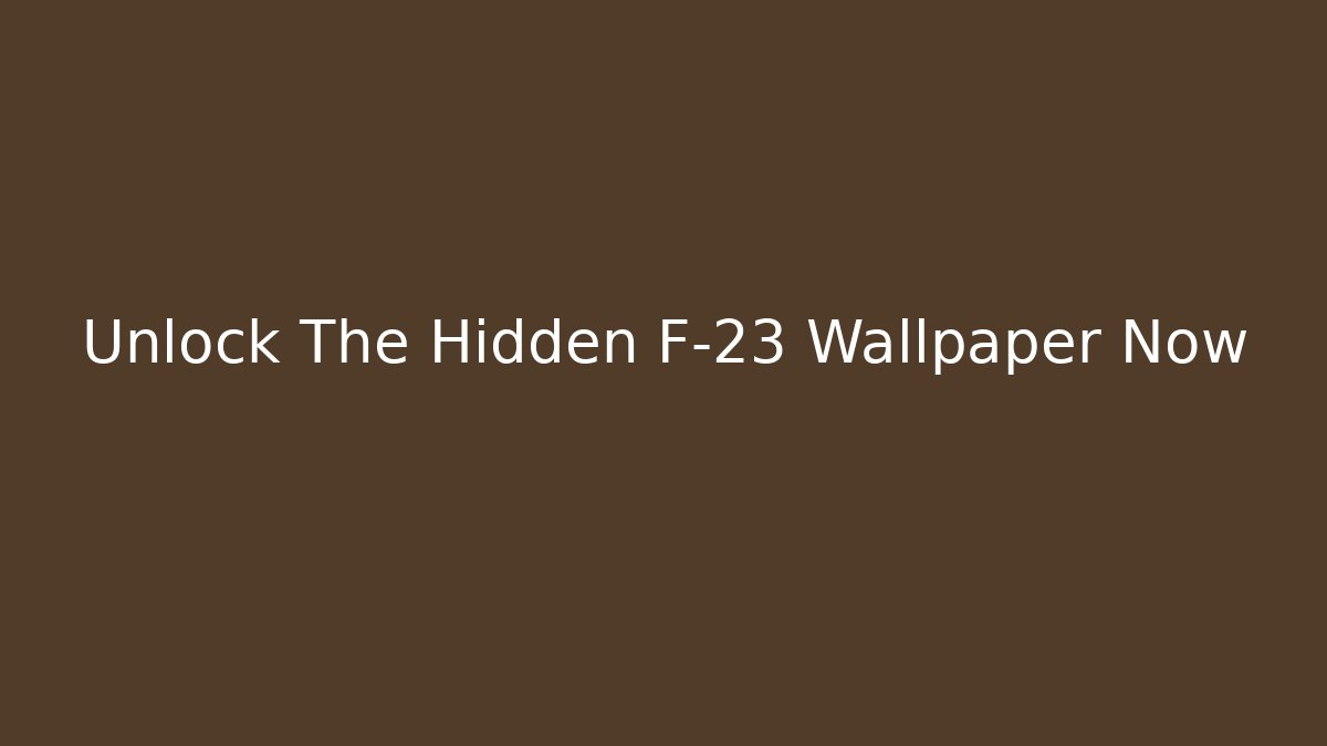 Unlock The Hidden F-23 Wallpaper Now