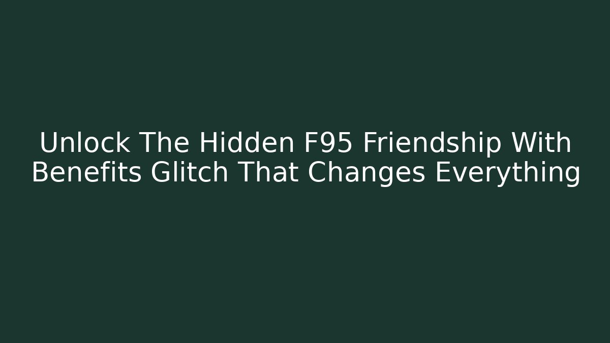 Unlock The Hidden F95 Friendship With Benefits Glitch That Changes Everything