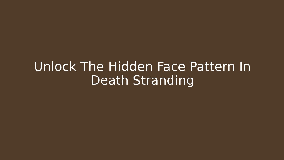 Unlock The Hidden Face Pattern In Death Stranding