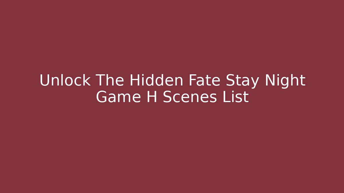 Unlock The Hidden Fate Stay Night Game H Scenes List