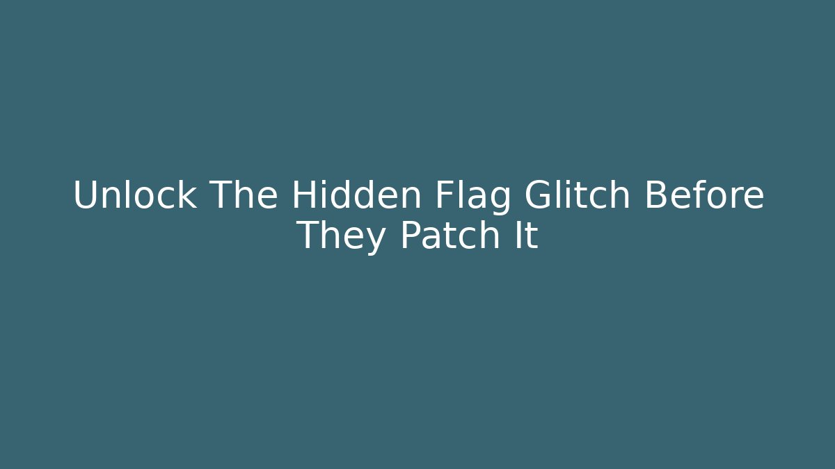 Unlock The Hidden Flag Glitch Before They Patch It