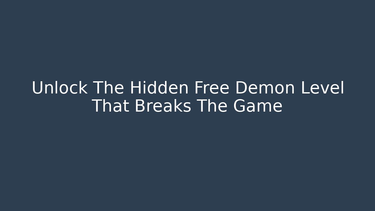 Unlock The Hidden Free Demon Level That Breaks The Game
