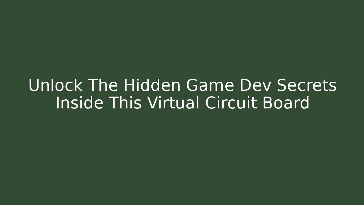Unlock The Hidden Game Dev Secrets Inside This Virtual Circuit Board