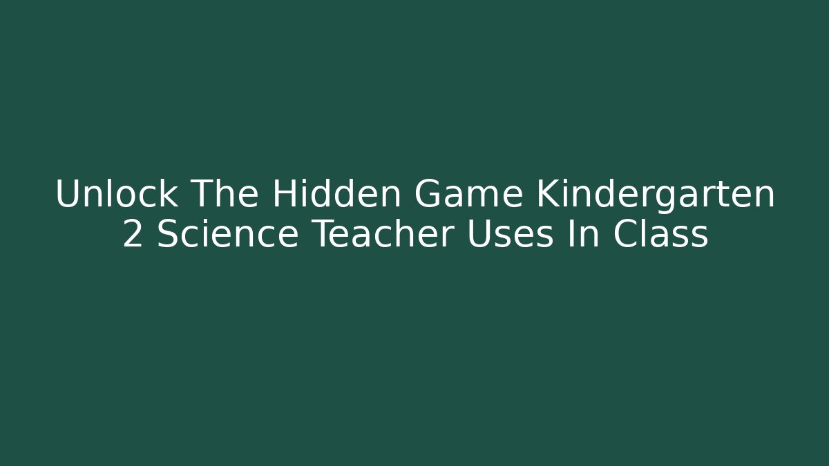Unlock The Hidden Game Kindergarten 2 Science Teacher Uses In Class